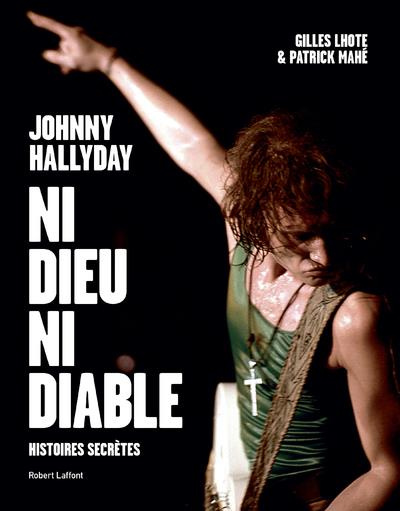 Johnny Hallyday, ni dieu ni diable. Histoires secrètes