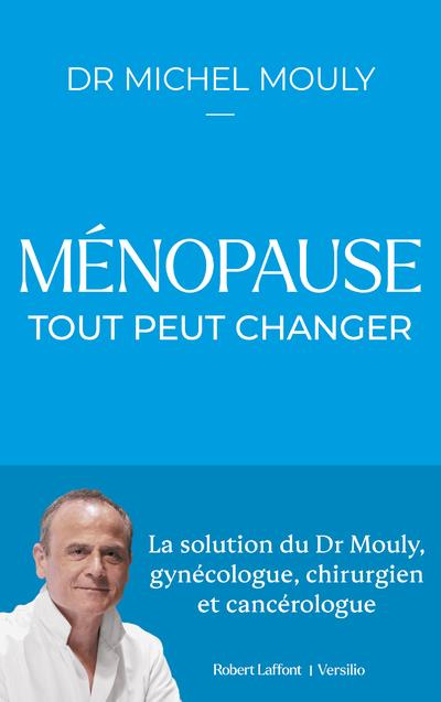 Ménopause, tout peut changer. La solution du Dr Mouly, gynécologuen chirurgien et cancérologue