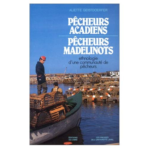 Pêcheurs acadiens, pêcheurs madelinois. Ethnologie d'une communauté de pêcheurs