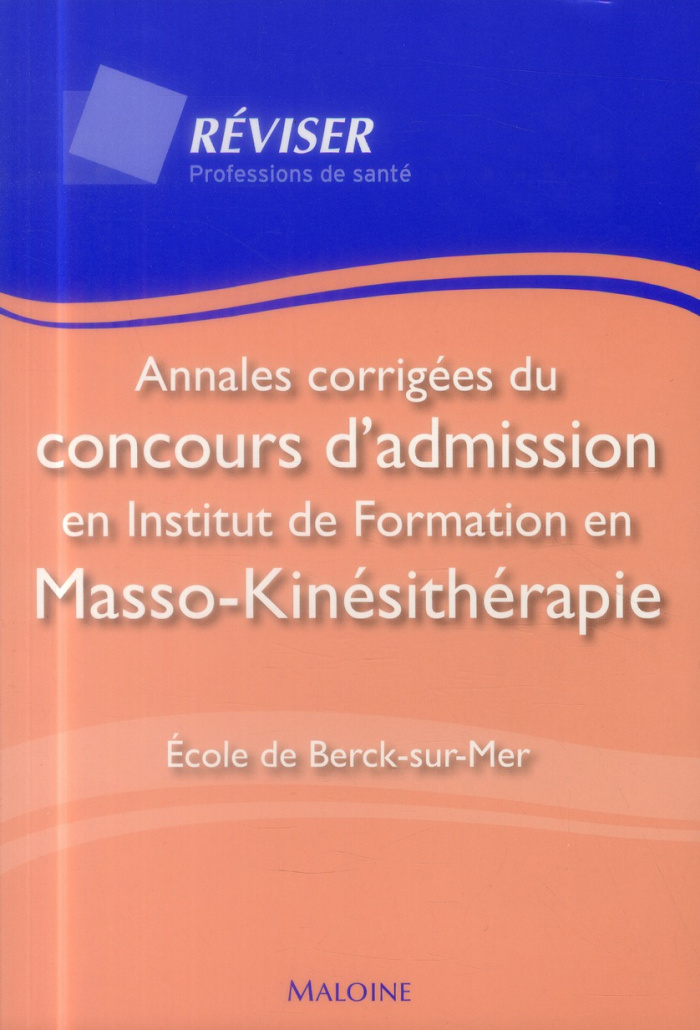 Annales corrigées du concours d'admission en institut de formation en masso-kinésithérapie. Ecole de
