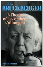 Mémoires / R.-L. Bruckberger,.... Tome 4 : À l'heure où les ombres s'allongent