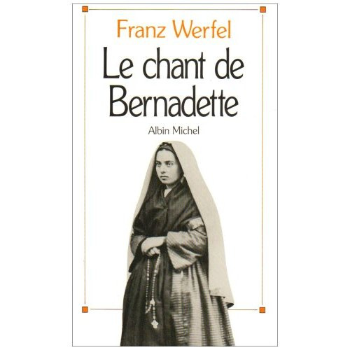 Le Chant de Bernadette. Roman d'une destinée merveilleuse