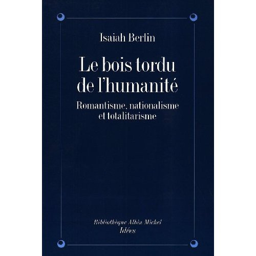 Le bois tordu de l'humanité. Romantisme, nationalisme et totalitarisme