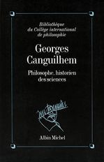 Georges Canguilhem. Philosophe, historien des sciences, actes du colloque, 6-7-8 décembre 1990