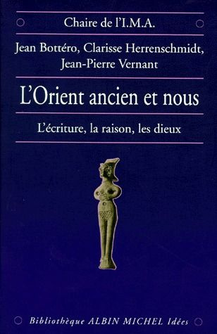 L'Orient ancien et nous. L'écriture, la raison, les dieux