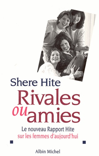 RIVALES OU AMIES. Le nouveau Rapport Hite sur les femmes d'aujourd'hui