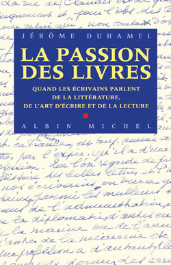 La passion des livres. Quand les écrivains parlent de la littérature, de l'art et de la lecture
