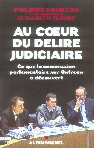 Au coeur du délire judiciaire. Ce que la commission parlementaire sur Outreau a découvert