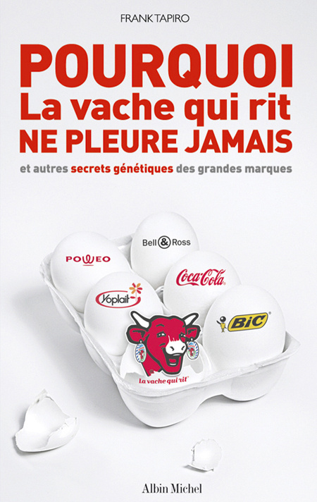 POURQUOI LA VACHE QUI RIT NE PLEURE JAMAIS - ET AUTRES SECRETS GENETIQUES DES GRANDES MARQUES