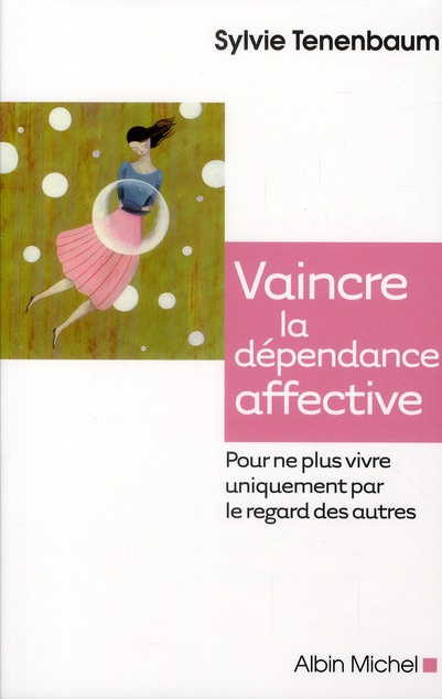 Vaincre la dépendance affective. Pour ne plus vivre uniquement par le regard des autres