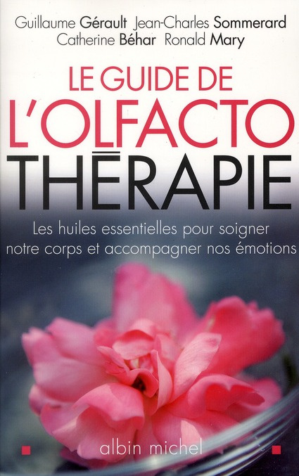 Le guide de l'olfactothérapie. Les huiles essentielles pour soigner notre corps et accompagner nos é