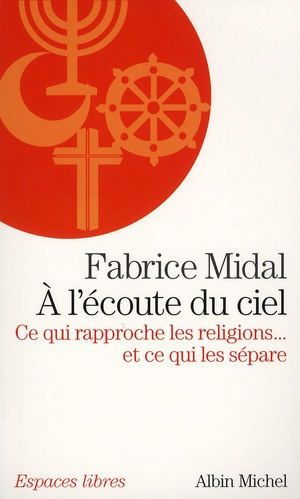 L'écoute du ciel. Ce qui rapproche les religions... et ce qui les sépare