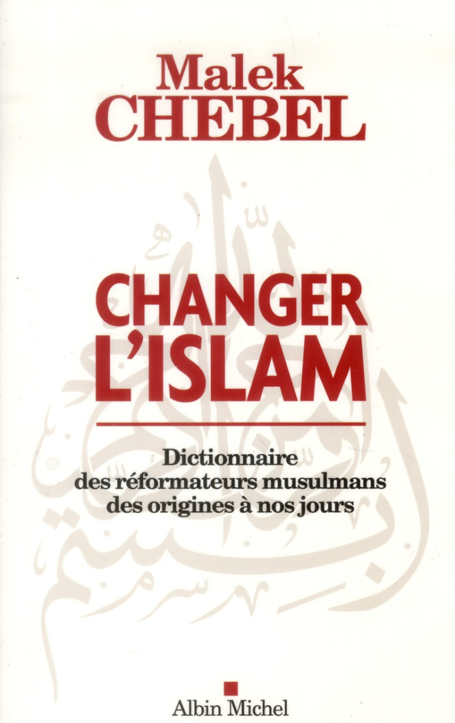 Changer l'islam / Dictionnaire des réformateurs musulmans des origines à nos jours