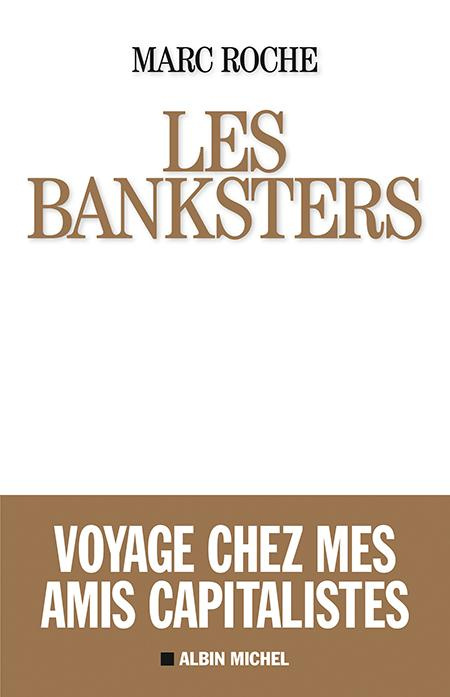 Les banksters. Voyage chez mes amis capitalistes