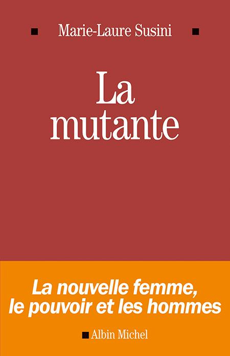 La mutante. La nouvelle femme, le pouvoir et les hommes