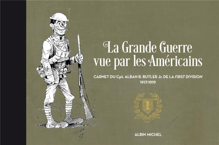 La Grande Guerre vue par les Américains. Carnet du Cpt. Alban Butler de la First Division, 1917-1919