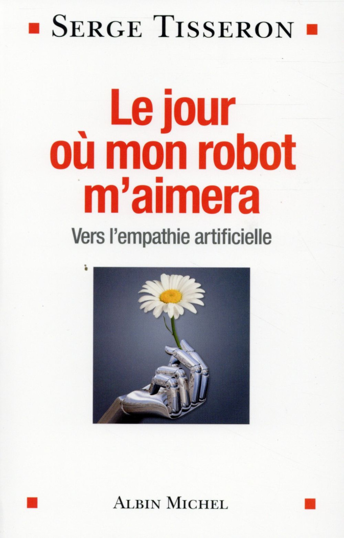Le jour où mon robot m'aimera. Vers l'empathie artificielle