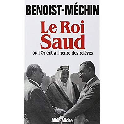 Le Roi Saud ou l'Orient à l'heure des relèves. ou l'Orient à l'heure des relèves