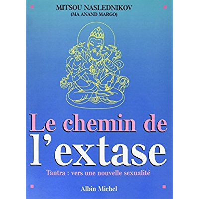 Le chemin de l'extase. Tantra : vers une nouvelle sexualité