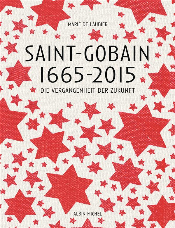 SAINT-GOBAIN 1665-2015 - LE PASSE DU FUTUR