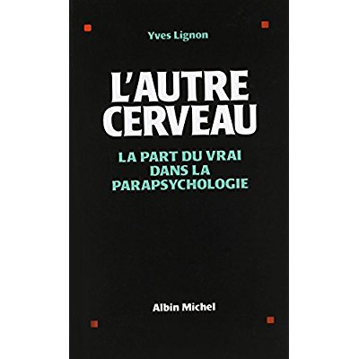 L'Autre Cerveau. La part du vrai dans la parapsychologie