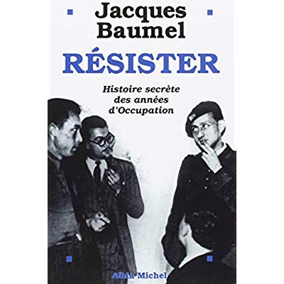 Résister. Histoire secrète des années d'Occupation