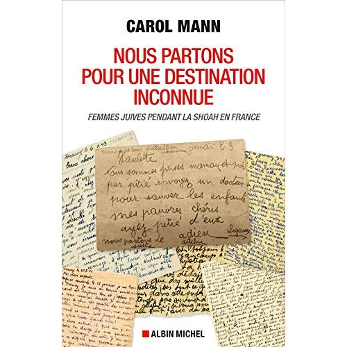 Nous partons pour une destination inconnue. Femmes juives pendant la Shoah en France