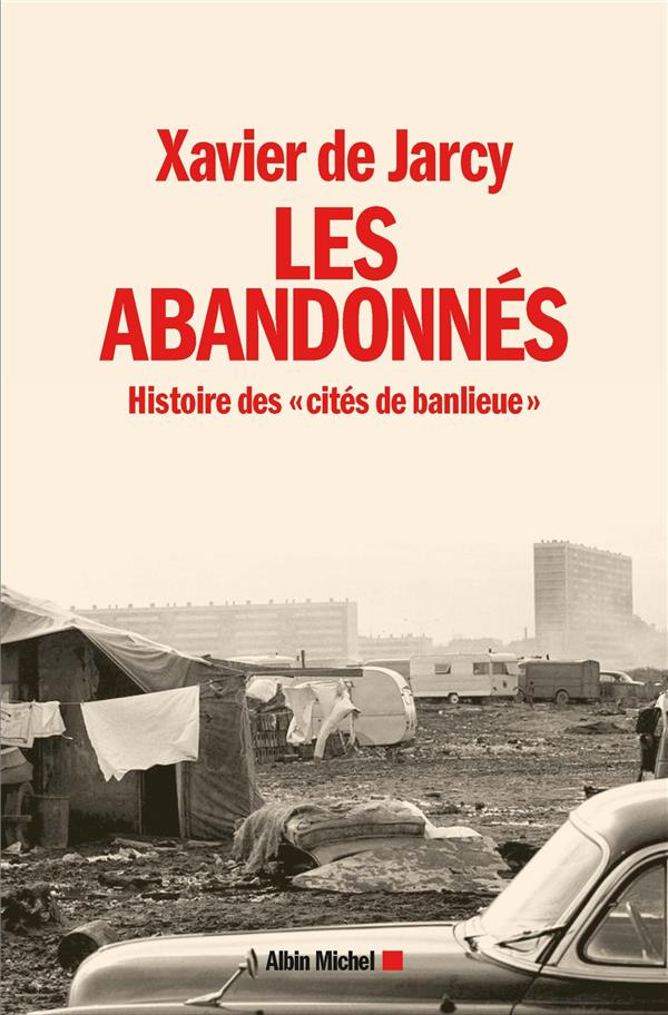 Les abandonnés. Histoire des "cités de banlieue"