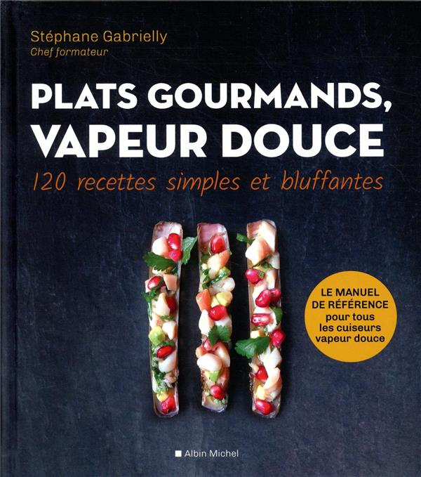 Plats gourmands, vapeur douce. 120 recettes simples et bluffantes