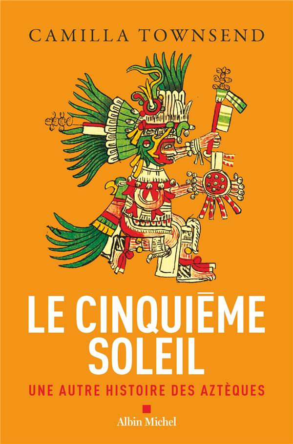 Le Cinquième Soleil. Une autre histoire des Aztèques