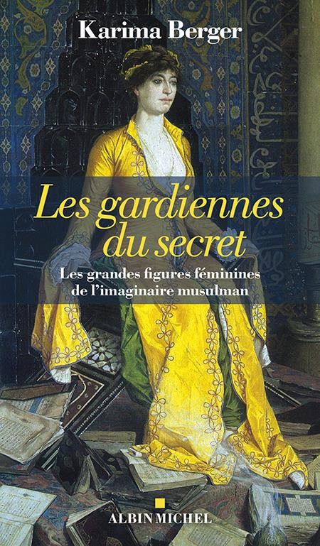 Les gardiennes du secret. Les grandes figures féminines de l'imaginaire musulman