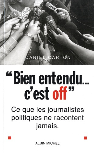« Bien entendu... c'est off ». Ce que les journalistes politiques ne racontent jamais