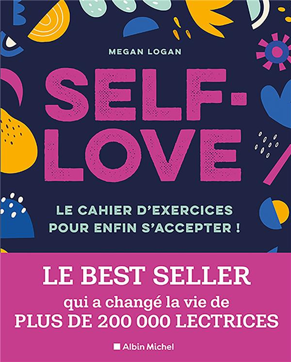 Self-love. Le cahier d'exercices pour apprendre à s'accepter ! Libérez-vous de vos doutes, soyez ind