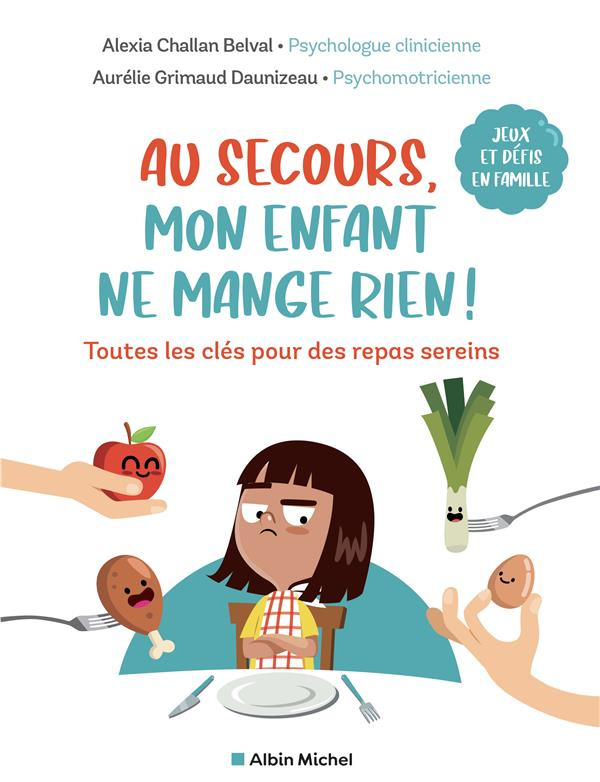 Au secours, mon enfant ne mange rien !. Toutes les clés pour des repas sereins