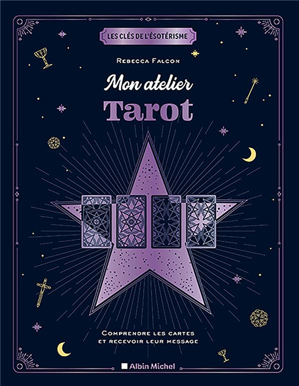 Mon atelier tarot. Comprendre les cartes et recevoir leur message