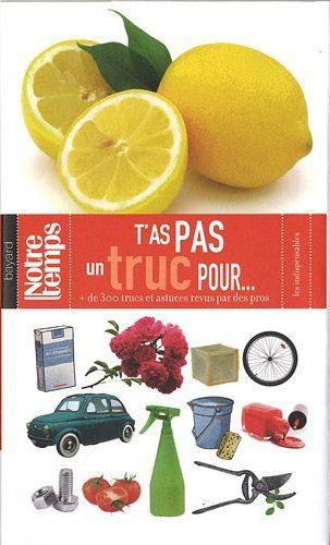 T'as pas un truc pour... / Plus de 300 trucs et astuces revus par des pros