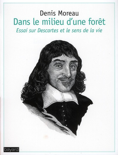 Dans le milieu d'une forêt / Essai sur Descartes et le sens de la vie