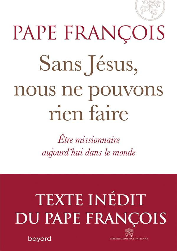 Sans Jésus nous ne pouvons rien faire. Etre missionnaire aujourd'hui dans le monde