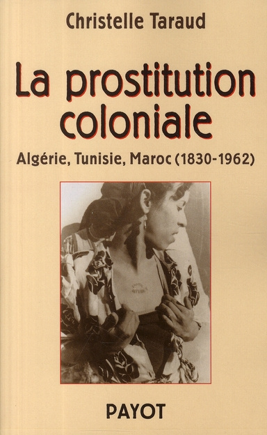 La prostitution coloniale. Algérie, Tunisie, Maroc (1830-1962)