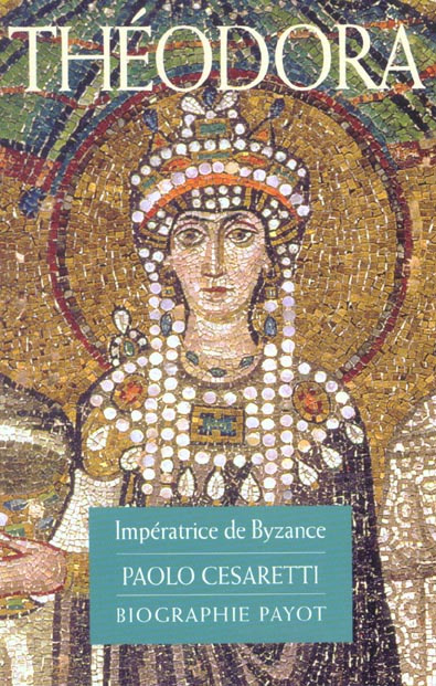 Théodora. Impératrice de Byzance
