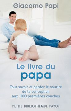 Le livre du papa. Tout savoir et garder le sourire, de la conception aux 1000 premières couches