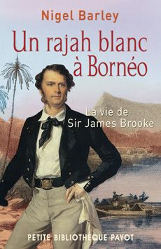 Un rajah blanc à Bornéo. La vie de sir James Brooke