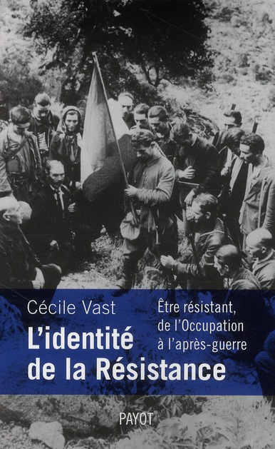L'identité de la Résistance. Etre résistant de l'Occupation à l'après-guerre