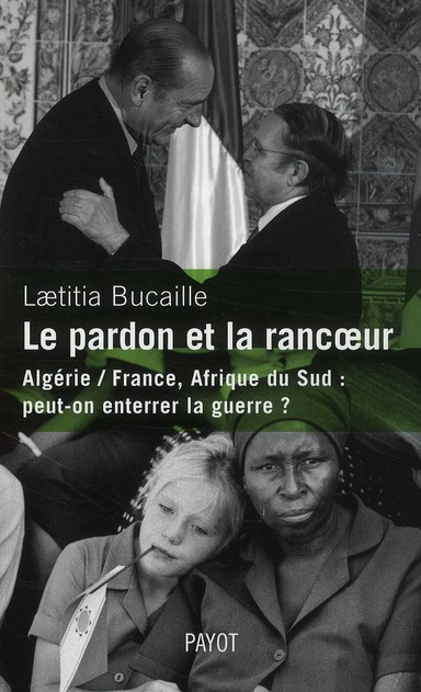 Le pardon et la rancoeur. Algérie / France, Afrique du Sud : peut-on enterrer la guerre ?