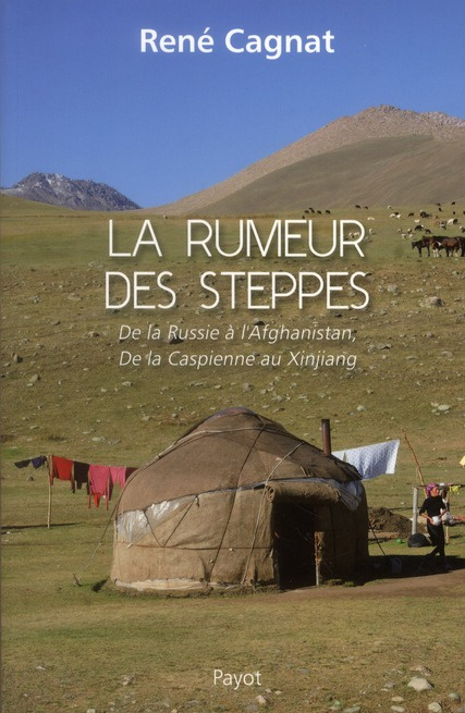 La rumeur des steppes. De la Russie à l'Afghanistan, de la Caspienne au Xinjiang