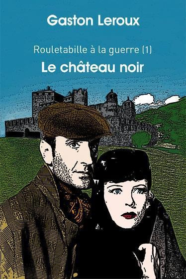 Rouletabille à la guerre. Tome 1, Le château noir