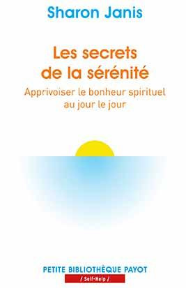 Les secrets de la sérénité. Apprivoiser le bonheur spirituel au jour le jour