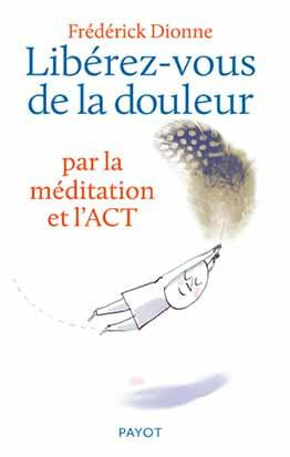 Libérez-vous de la douleur. Par la méditation et l'ACT
