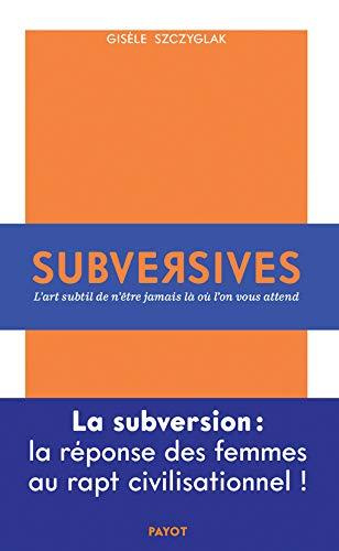 Subversives. Ou l'art de n'être jamais là où l'on vous attend