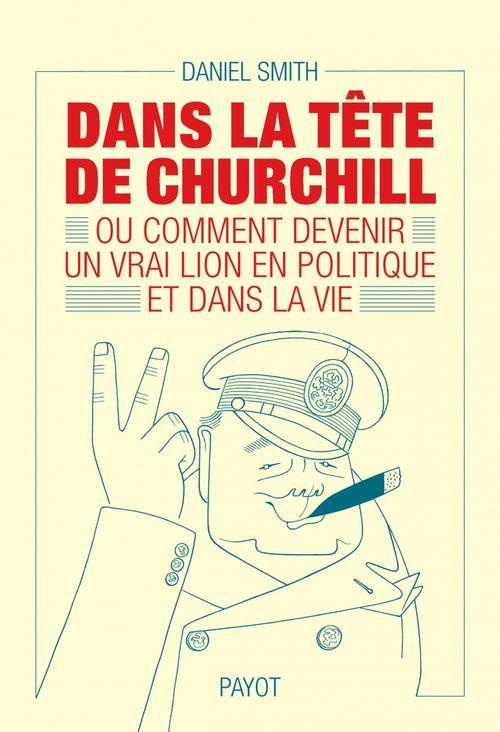 Dans la tête de Churchill. Ou comment devenir un vrai lion en politique et dans la vie